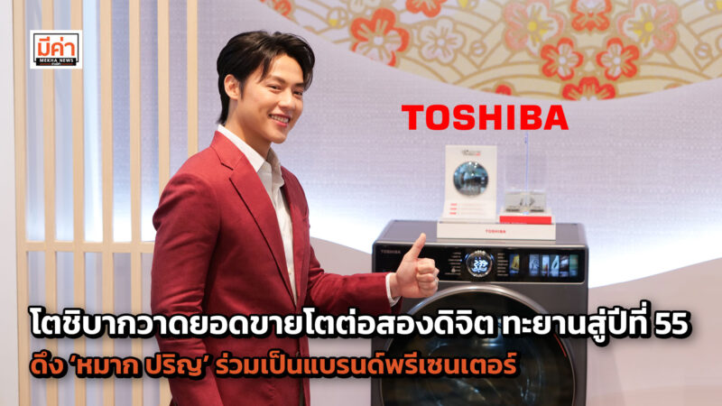 โตชิบากวาดยอดขายโตต่อสองดิจิต ทะยานสู่ปีที่ 55 ด้วยสินค้าใหม่ 52 รุ่น พร้อมดึง ‘หมาก ปริญ’ ร่วมแคมเปญใหญ่ จับตลาด Mid to High