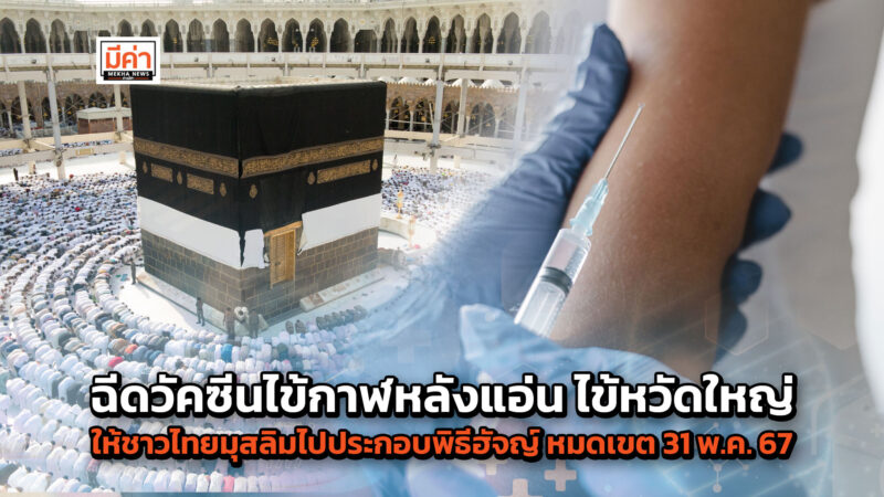 ฉีดวัคซีนไข้กาฬหลังแอ่น ไข้หวัดใหญ่ พิธีฮัจญ์ ชาวไทยมุสลิม รับบริการได้ถึง 31 พ.ค. 67