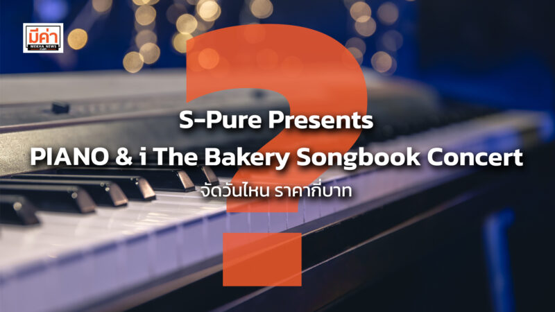 S-Pure Presents PIANO & i The Bakery Songbook Concert จัดวันไหน ราคากี่บาท ? S-Pure Presents PIANO & i The Bakery Songbook Concert จัดวันไหน ราคากี่บาท ?