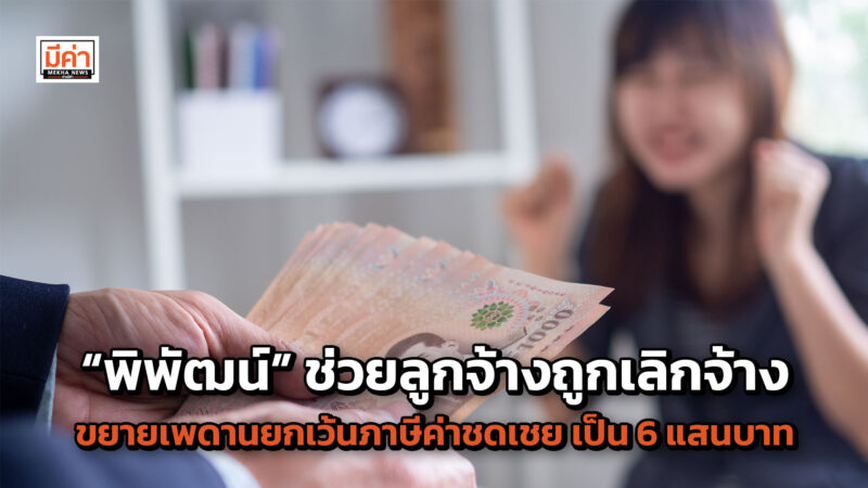 “พิพัฒน์” ช่วยลูกจ้างถูกเลิกจ้าง ขยายเพดานยกเว้นภาษีค่าชดเชย เป็น 6 แสนบาท ใช้บังคับย้อนหลังตั้งแต่ 1 ม.ค. 66 “พิพัฒน์” ช่วยลูกจ้างถูกเลิกจ้าง ขยายเพดานยกเว้นภาษีค่าชดเชย เป็น 6 แสนบาท ใช้บังคับย้อนหลังตั้งแต่ 1 ม.ค. 66