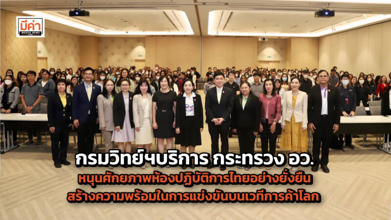 กรมวิทย์ฯบริการ หนุนศักยภาพห้องปฏิบัติการไทยอย่างยั่งยืน สร้างความพร้อมในการแข่งขันบนเวทีการค้าโลก