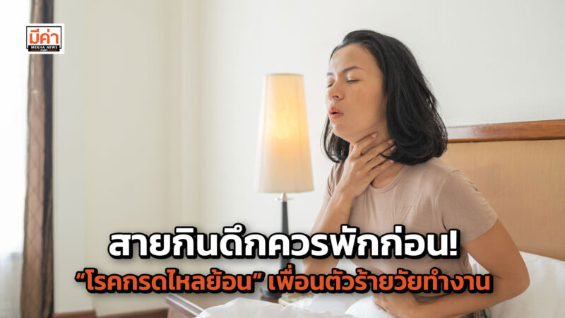 สายกินดึกควรพักก่อน! “โรคกรดไหลย้อน” เพื่อนตัวร้ายวัยทำงาน แพทย์ รพ.วิมุต ชี้ รีบรักษา-ปรับพฤติกรรม ก่อนชีวิตพังไม่รู้ตัว