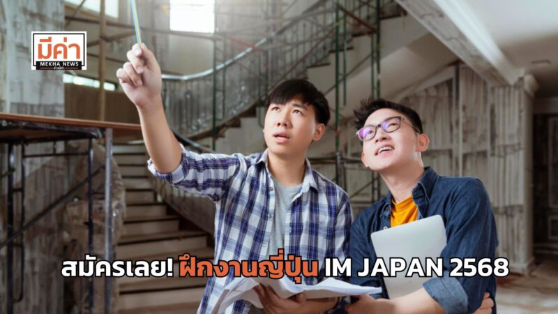 เปิดรับแล้ว! ฝึกงานญี่ปุ่น IM JAPAN 2568 ครบ 3 ปี ได้เงิน 1.4 แสนบาท