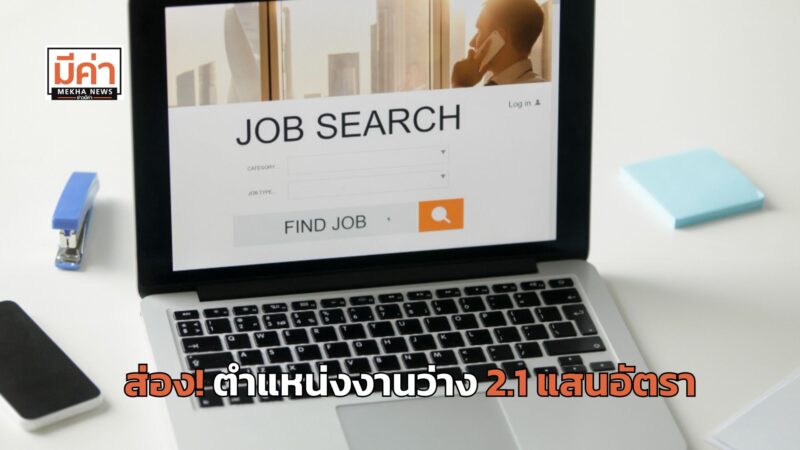 ส่อง! ตำแหน่งงานว่าง 2.1 แสนอัตรา กระทรวงแรงงาน จัดให้ รองรับคนหางานทุกวุฒิ