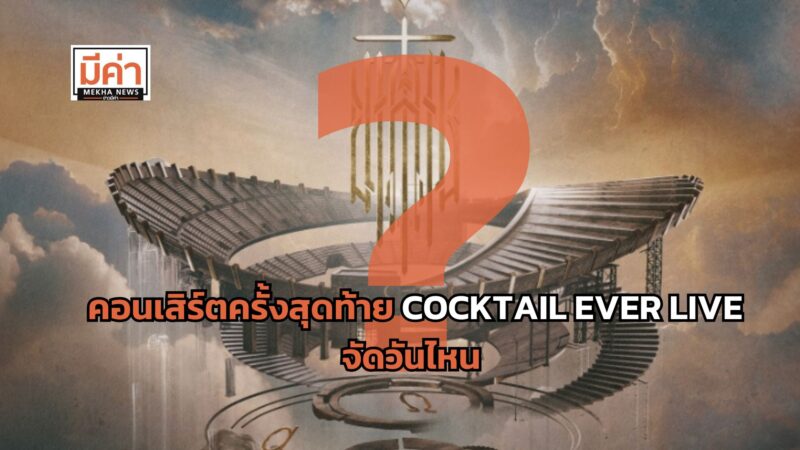 คอนเสิร์ตครั้งสุดท้าย COCKTAIL EVER LIVE จัดวันไหน ?