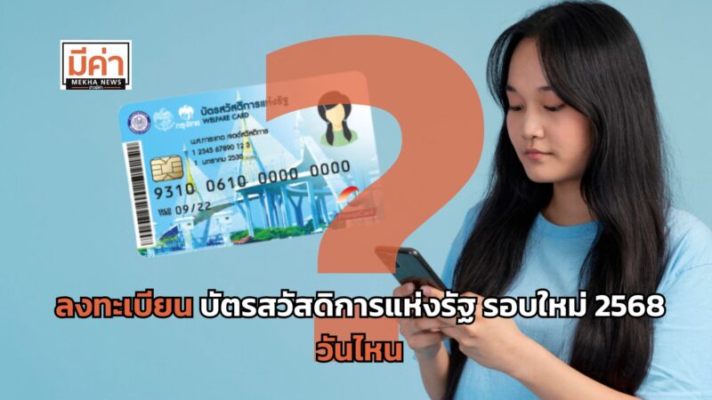 ลงทะเบียน บัตรสวัสดิการแห่งรัฐ รอบใหม่ 2568 วันไหน ?