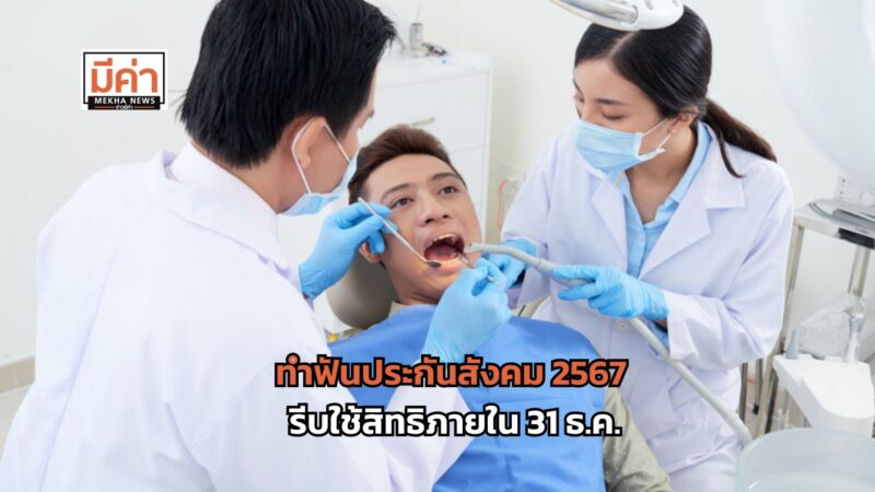 ทำฟันประกันสังคม 2567 รีบใช้สิทธิภายใน 31 ธ.ค.