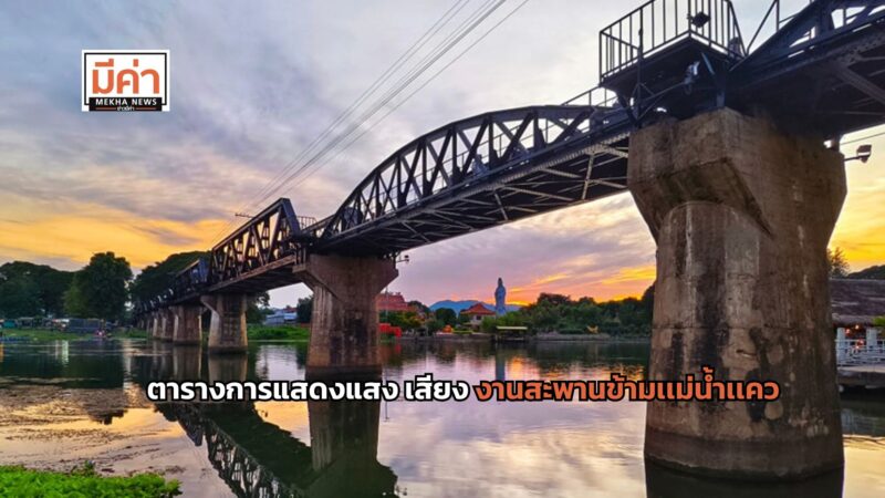 ตารางการแสดงแสง เสียง งานสะพานข้ามเเม่น้ำเเคว 28 พ.ย.- 8 ธ.ค. 67