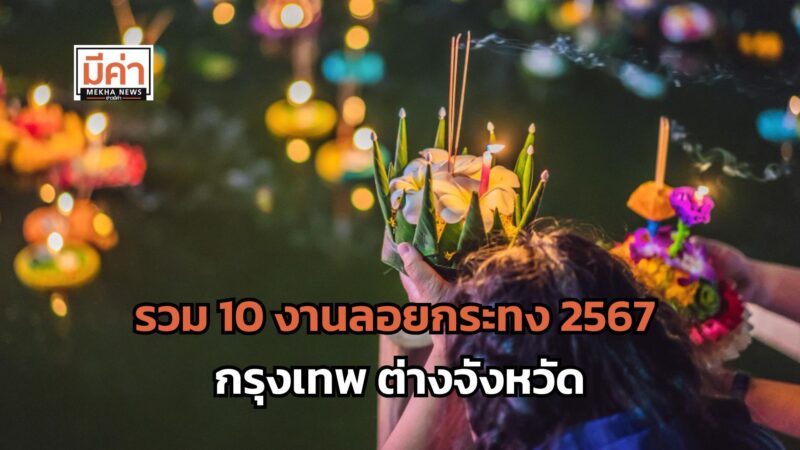 งานลอยกระทง 2567 รวมให้ 10 ที่ สนุกจัดเต็มทั้งกรุงเทพ ต่างจังหวัด