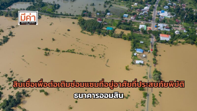 สินเชื่อเพื่อต่อเติมซ่อมแซมที่อยู่อาศัยที่ประสบภัยพิบัติ ธนาคารออมสิน ช่วยประชาชนหลังน้ำลด คิดดอกเบี้ย 0% นาน 3 เดือน ปลอดชำระคืน 6 งวด เปิดให้กู้ 1 พ.ย. 67