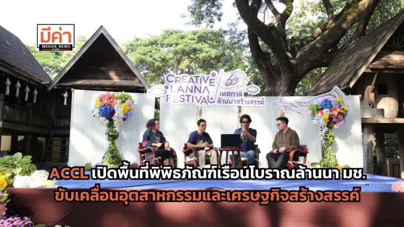 สำนักส่งเสริมศิลปวัฒนธรรมและล้านนาสร้างสรรค์ เปิดพื้นที่พิพิธภัณฑ์เรือนโบราณล้านนา มช. ขับเคลื่อนอุตสาหกรรมและเศรษฐกิจสร้างสรรค์