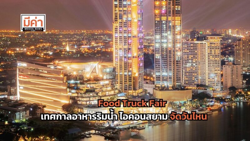 Food Truck Fair เทศกาลอาหารริมน้ำ ไอคอนสยาม จัดวันไหน