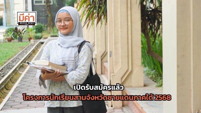 ลิงค์สมัคร โครงการนักเรียนสามจังหวัดชายแดนภาคใต้ 2568 ดูคุณสมบัติ และมหาวิทยาลัยที่เข้าร่วม ที่นี่!