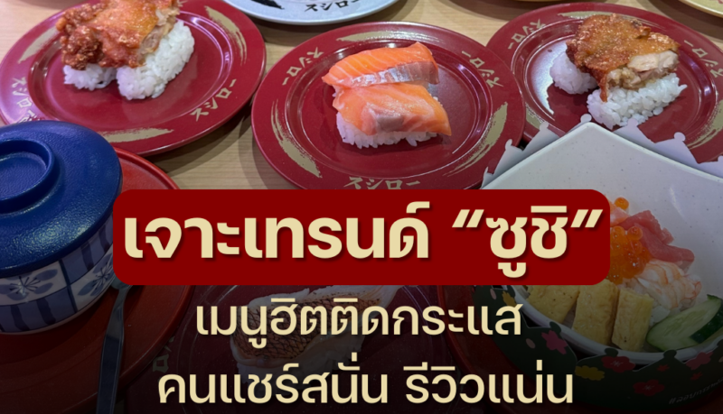 เจาะเทรนด์ “ซูชิ” เมนูฮิต คนแชร์สนั่น รีวิวแน่น