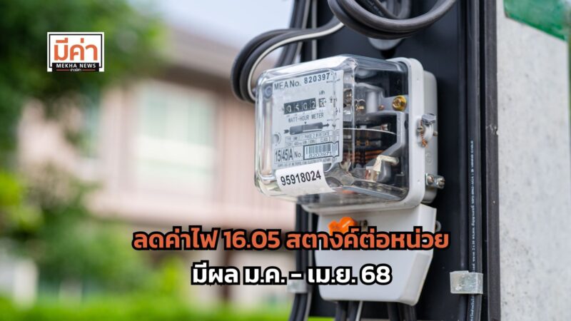 ลดค่าไฟ 16.05 สตางค์ต่อหน่วย มีผล ม.ค. – เม.ย. 68