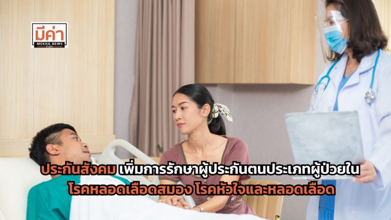 ประกันสังคมเพิ่มการรักษาผู้ประกันตนประเภทผู้ป่วยใน โรคหลอดเลือดสมอง โรคหัวใจและหลอดเลือด