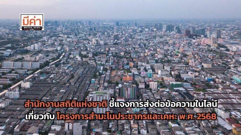 สำนักงานสถิติแห่งชาติ ชี้แจงการส่งต่อข้อความในไลน์สร้างความเข้าใจผิด เกี่ยวกับ โครงการสำมะโนประชากรและเคหะ พ.ศ. 2568