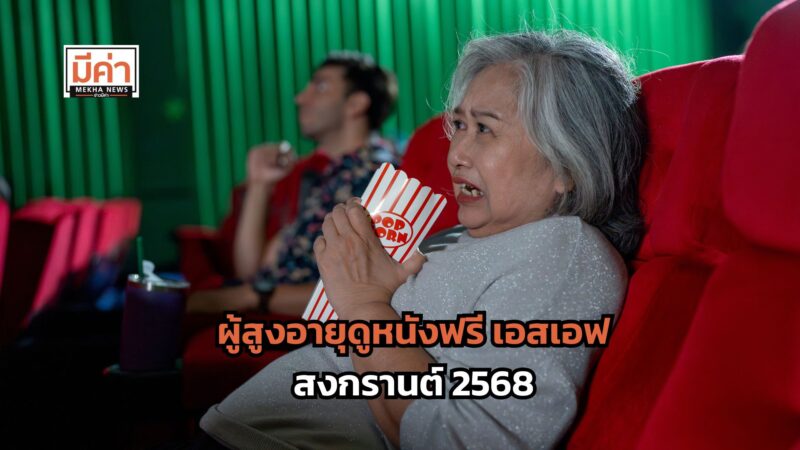 ผู้สูงอายุดูหนังฟรี เอสเอฟ สงกรานต์ 2568 เริ่ม 12-15 เม.ย. มีเรื่องอะไรบ้าง ส่องเลย!