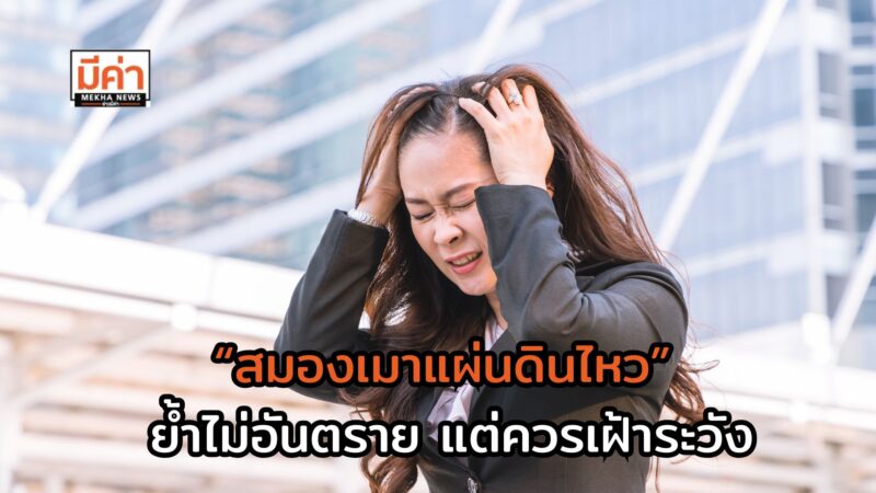 กรมการแพทย์เผย “สมองเมาแผ่นดินไหว” อาจเกิดขึ้นหลังเหตุการณ์ ย้ำไม่อันตราย แต่ควรเฝ้าระวัง