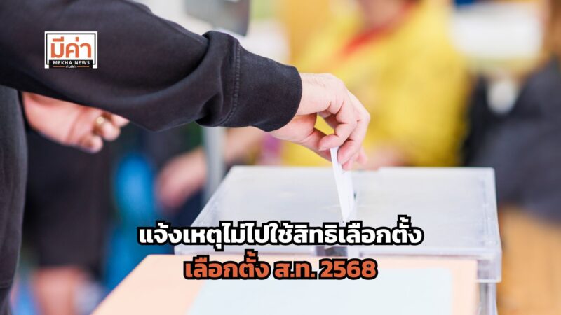 แจ้งเหตุไม่ไปใช้สิทธิ เลือกตั้งเทศบาล 2568