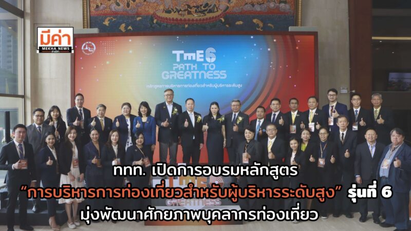 ททท. เปิดการอบรมหลักสูตร “การบริหารการท่องเที่ยวสำหรับผู้บริหารระดับสูง” รุ่นที่ 6 (TME6) มุ่งพัฒนาศักยภาพบุคลากรท่องเที่ยว