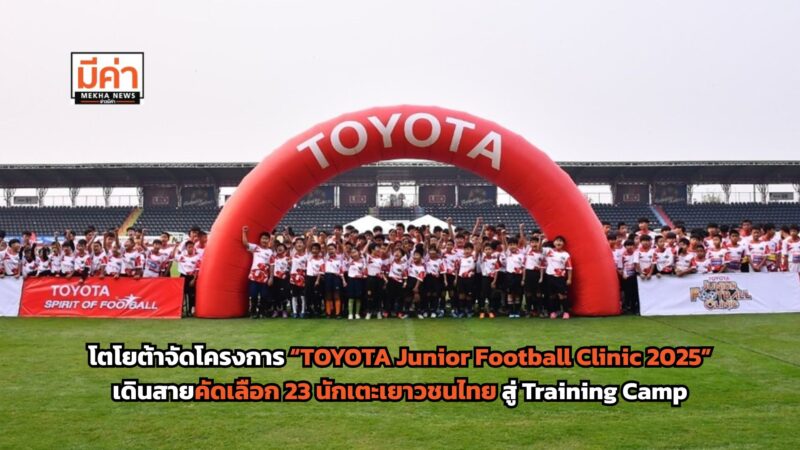 “TOYOTA Junior Football Clinic 2025” ค้นหา 23 นักเตะเยาวชนไทยเข้าร่วม Training Camp ที่ประเทศสเปน
