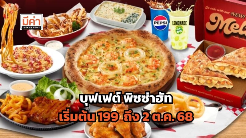 บุฟเฟต์ พิซซ่าฮัท 2568 เริ่มต้น 199 จัดเต็มถึง 2 ต.ค.