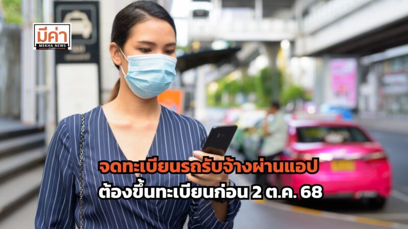 จดทะเบียนรถรับจ้างผ่านแอป ทั้ง รถยนต์ รถจักรยานยนต์ ต้องขึ้นทะเบียนก่อน 2 ต.ค. 68