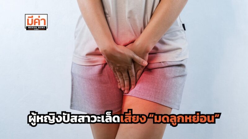 ผู้หญิงปัสสาวะเล็ด แพทย์เตือนอาจเสี่ยง “มดลูกหย่อน”