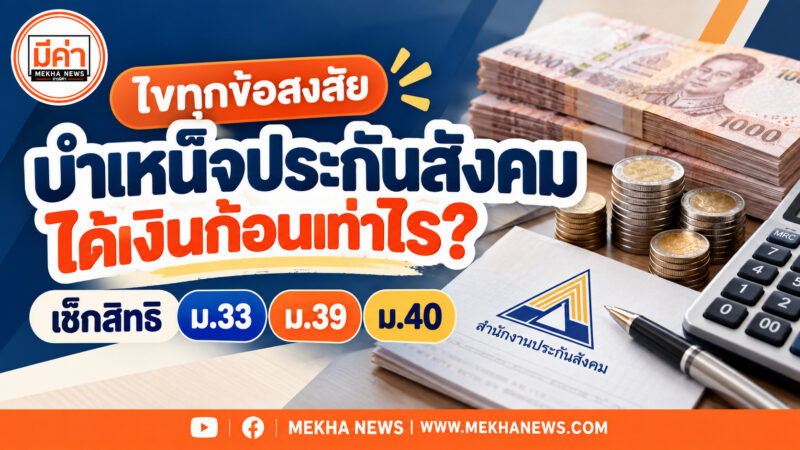 ไขทุกข้อสงสัย “บำเหน็จประกันสังคม” ได้เงินก้อนเท่าไร เช็กสิทธิ ม.33, ม.39, ม.40 พร้อมสูตรคำนวณฉบับอัปเดต